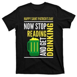 Happy Saint Patrick's Day Now Stop Reading And Get Drinking T-Shirt