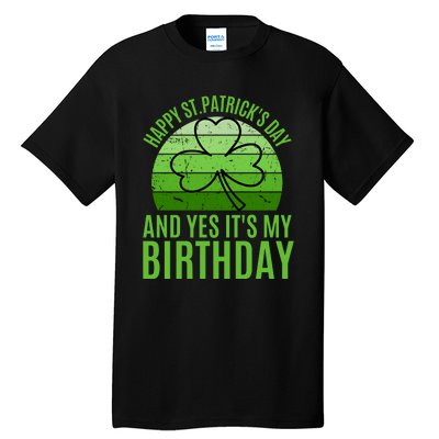 Happy St Patricks Day And Yes ItS My Birthday Tall T-Shirt