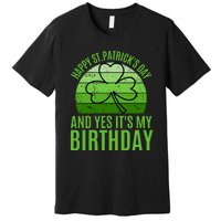 Happy St Patricks Day And Yes ItS My Birthday Premium T-Shirt