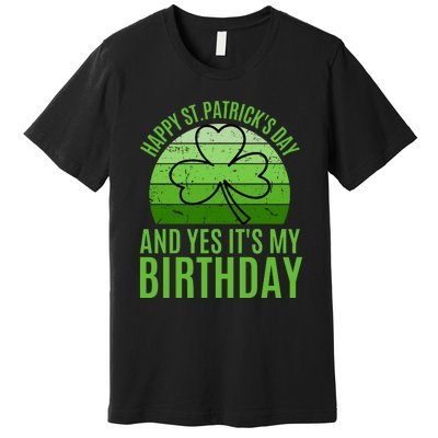 Happy St Patricks Day And Yes ItS My Birthday Premium T-Shirt