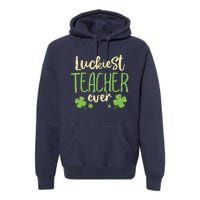 Happy St Patricks Day Luckiest Teacher Ever Teaching Gift Premium Hoodie