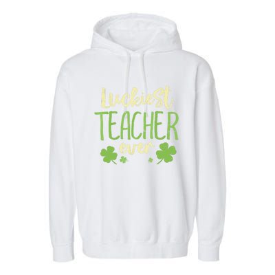 Happy St Patricks Day Luckiest Teacher Ever Teaching Gift Garment-Dyed Fleece Hoodie