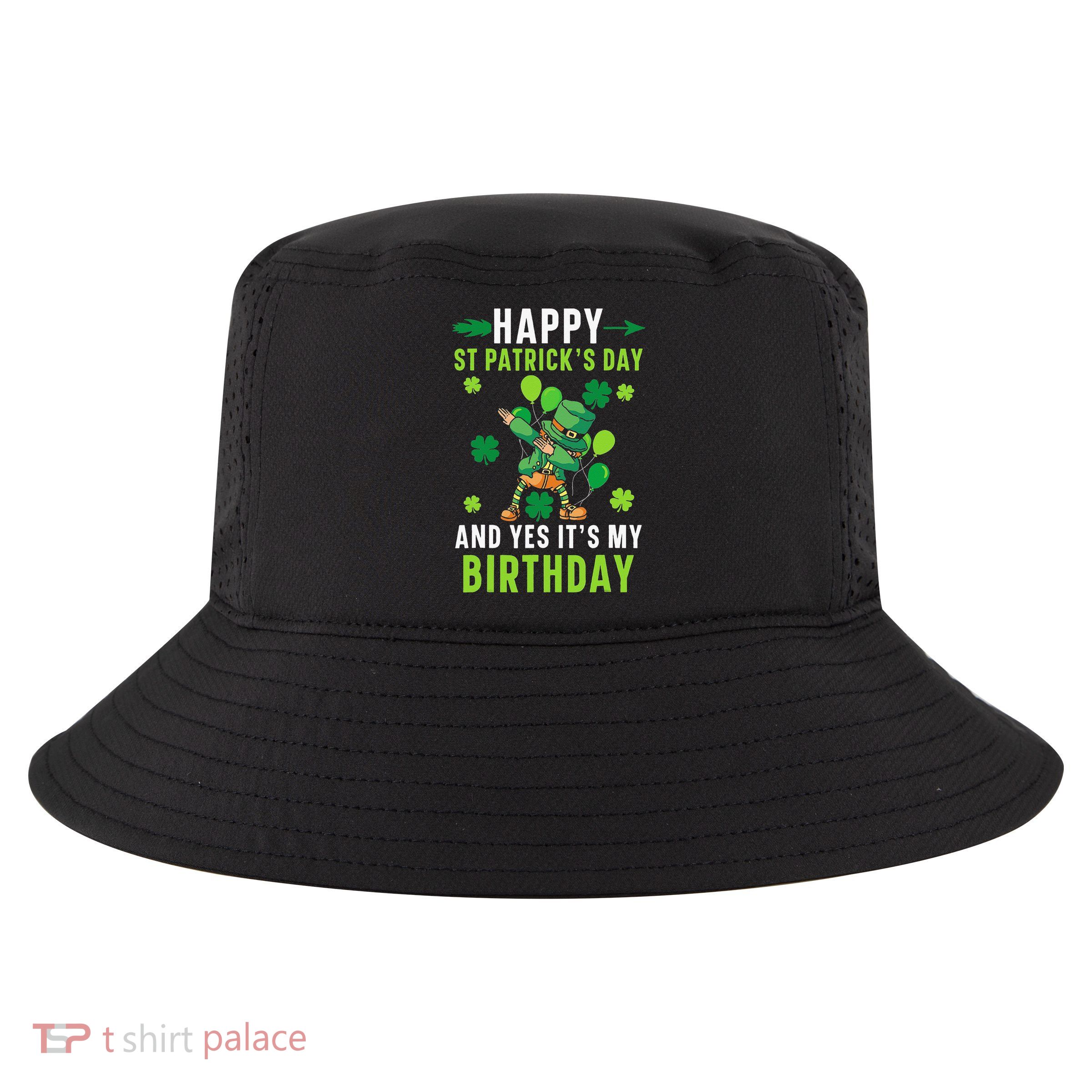 Happy St Patrick's Day And Yes It's My Birthday Irish Cool Comfort Performance Bucket Hat
