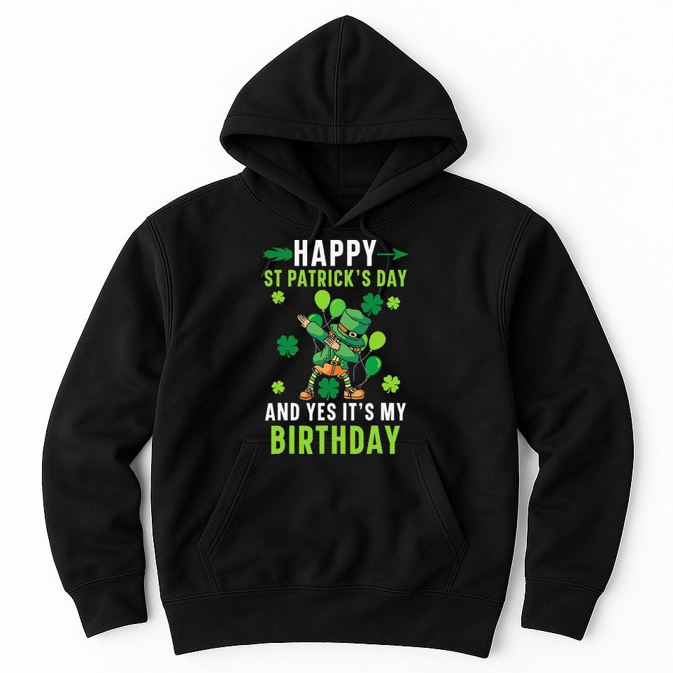 Happy St Patrick's Day And Yes It's My Birthday Irish Hoodie