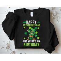 Happy St Patrick's Day And Yes It's My Birthday Irish Sweatshirt