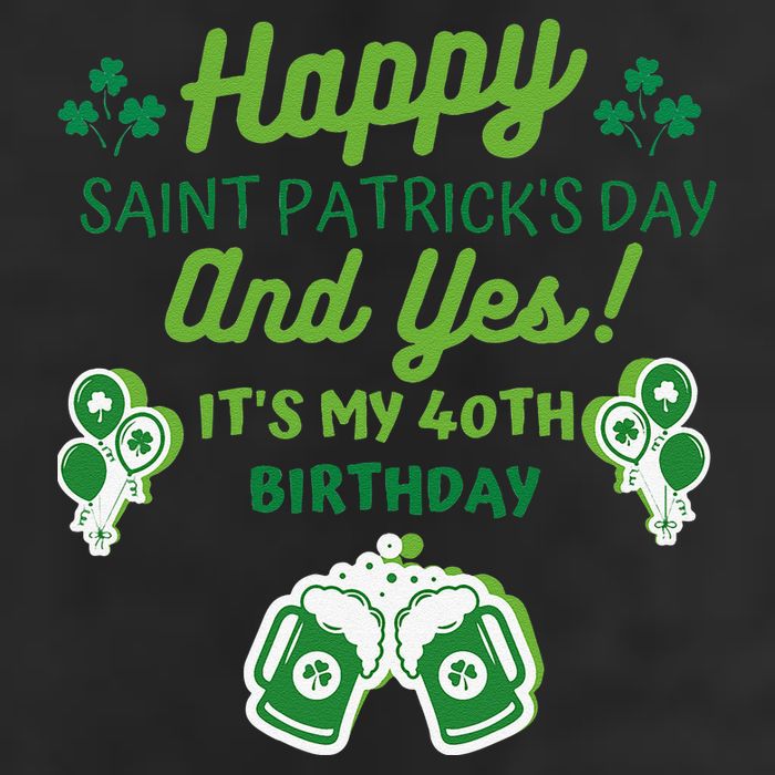 Happy Saint Patrick's Day And Yes It's My 40th Birthday Gift Cool Comfort Performance Bucket Hat