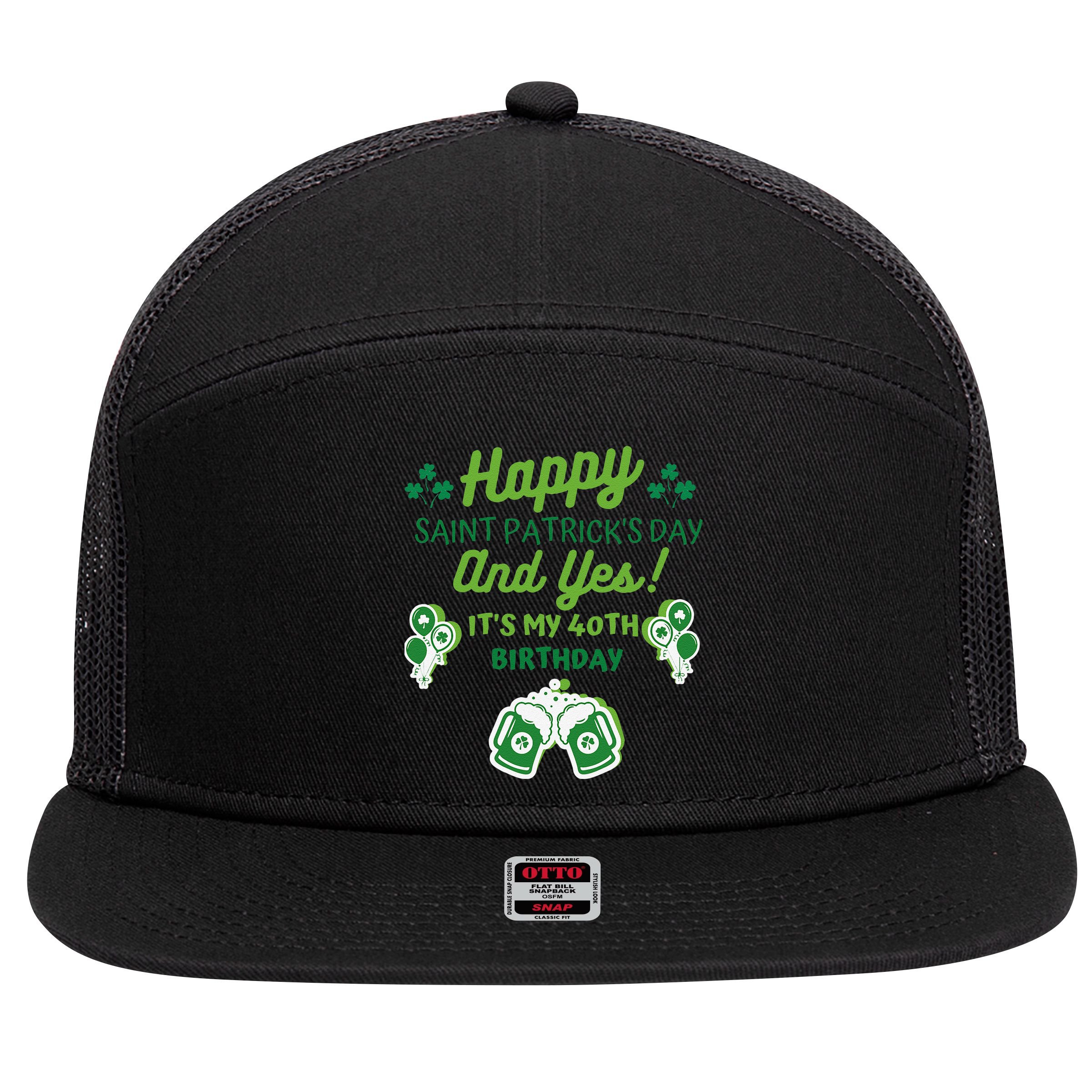 Happy Saint Patrick's Day And Yes It's My 40th Birthday Gift 7 Panel Mesh Trucker Snapback Hat