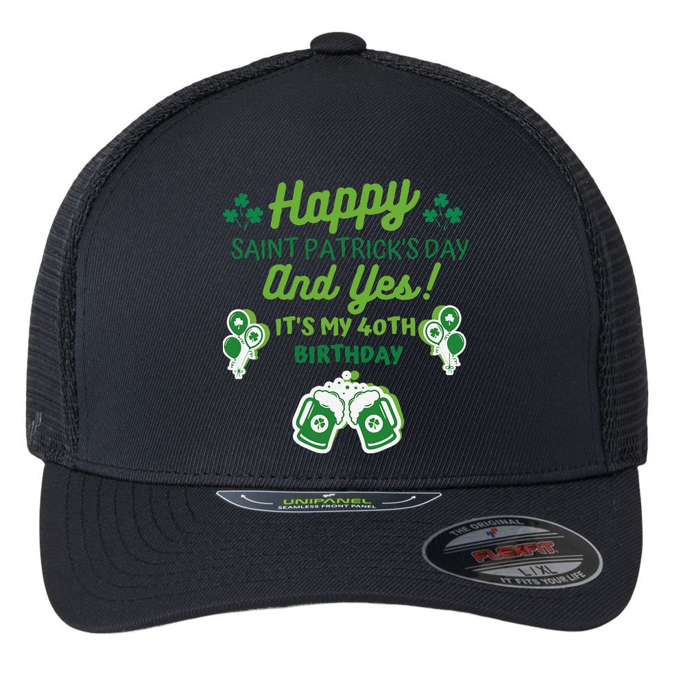 Happy Saint Patrick's Day And Yes It's My 40th Birthday Gift Flexfit Unipanel Trucker Cap