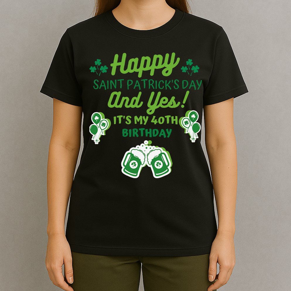 Happy Saint Patrick's Day And Yes It's My 40th Birthday Gift T-Shirt