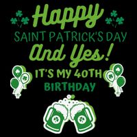 Happy Saint Patrick's Day And Yes It's My 40th Birthday Gift T-Shirt