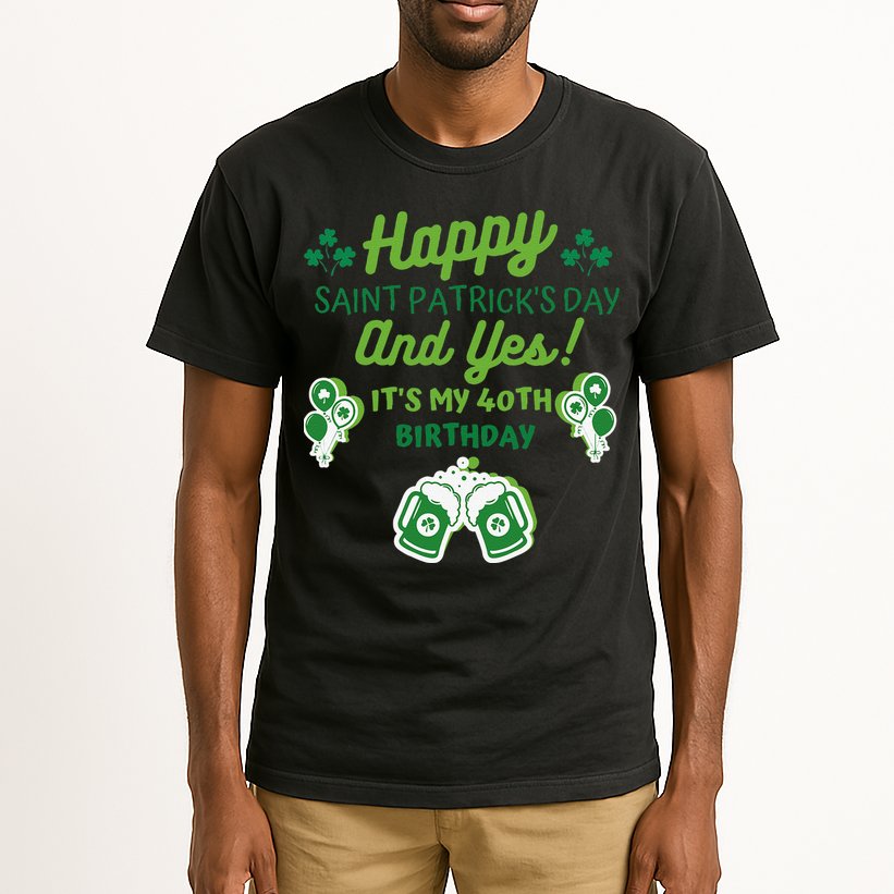 Happy Saint Patrick's Day And Yes It's My 40th Birthday Gift Tall T-Shirt