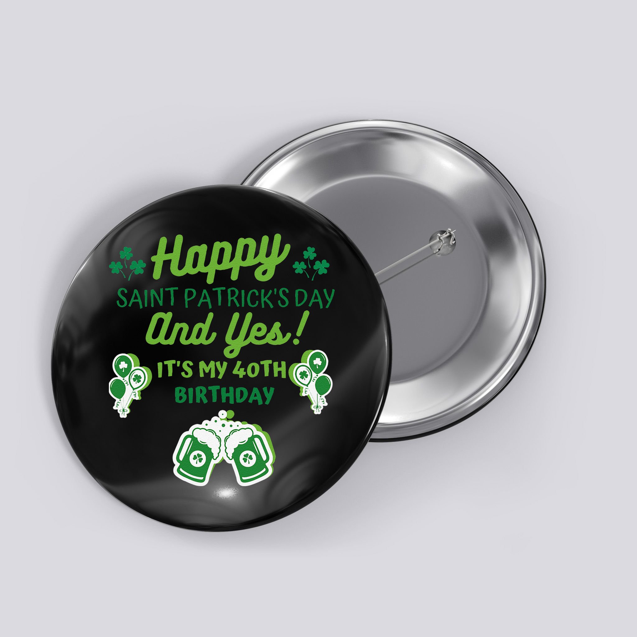 Happy Saint Patrick's Day And Yes It's My 40th Birthday Gift Button