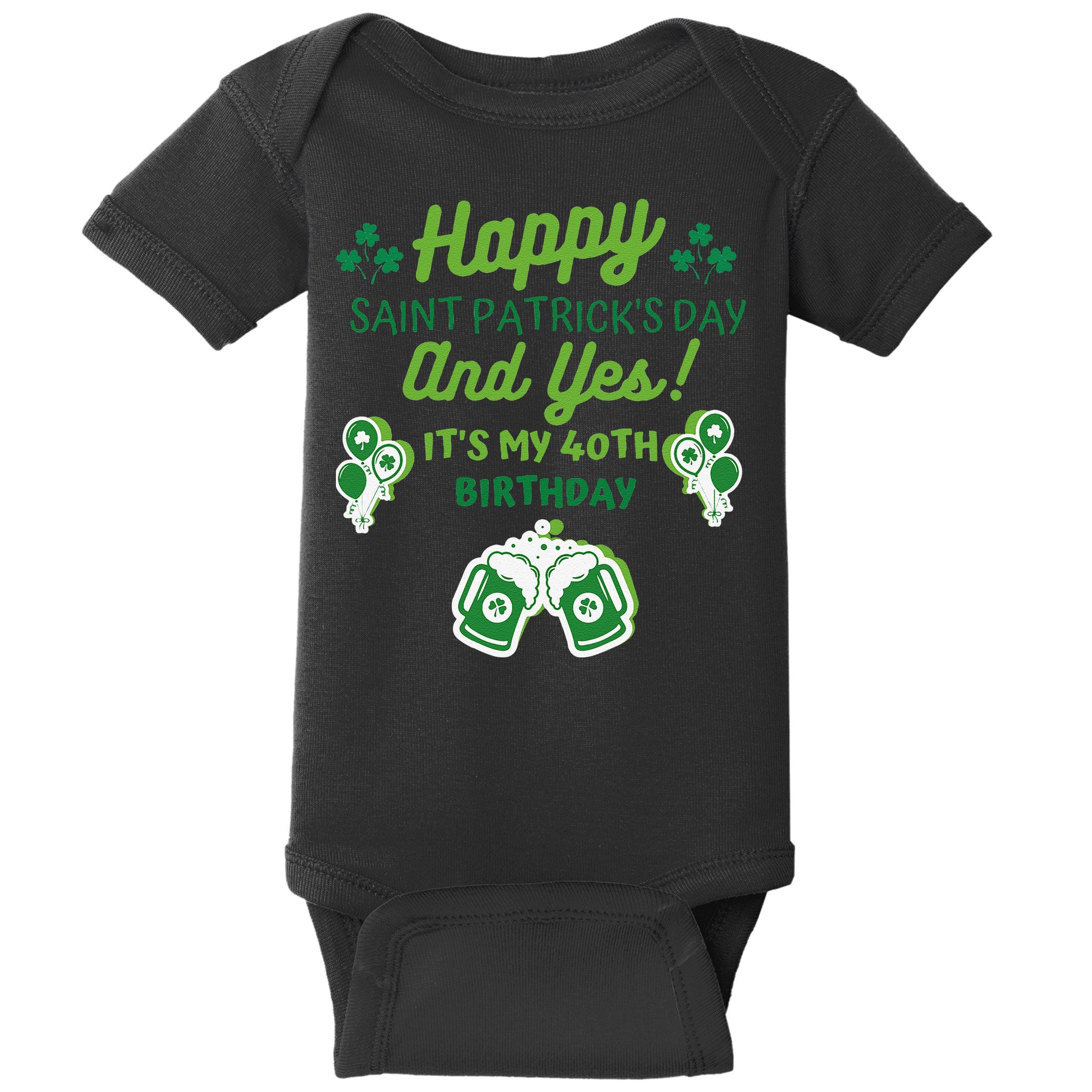 Happy Saint Patrick's Day And Yes It's My 40th Birthday Gift Baby Bodysuit