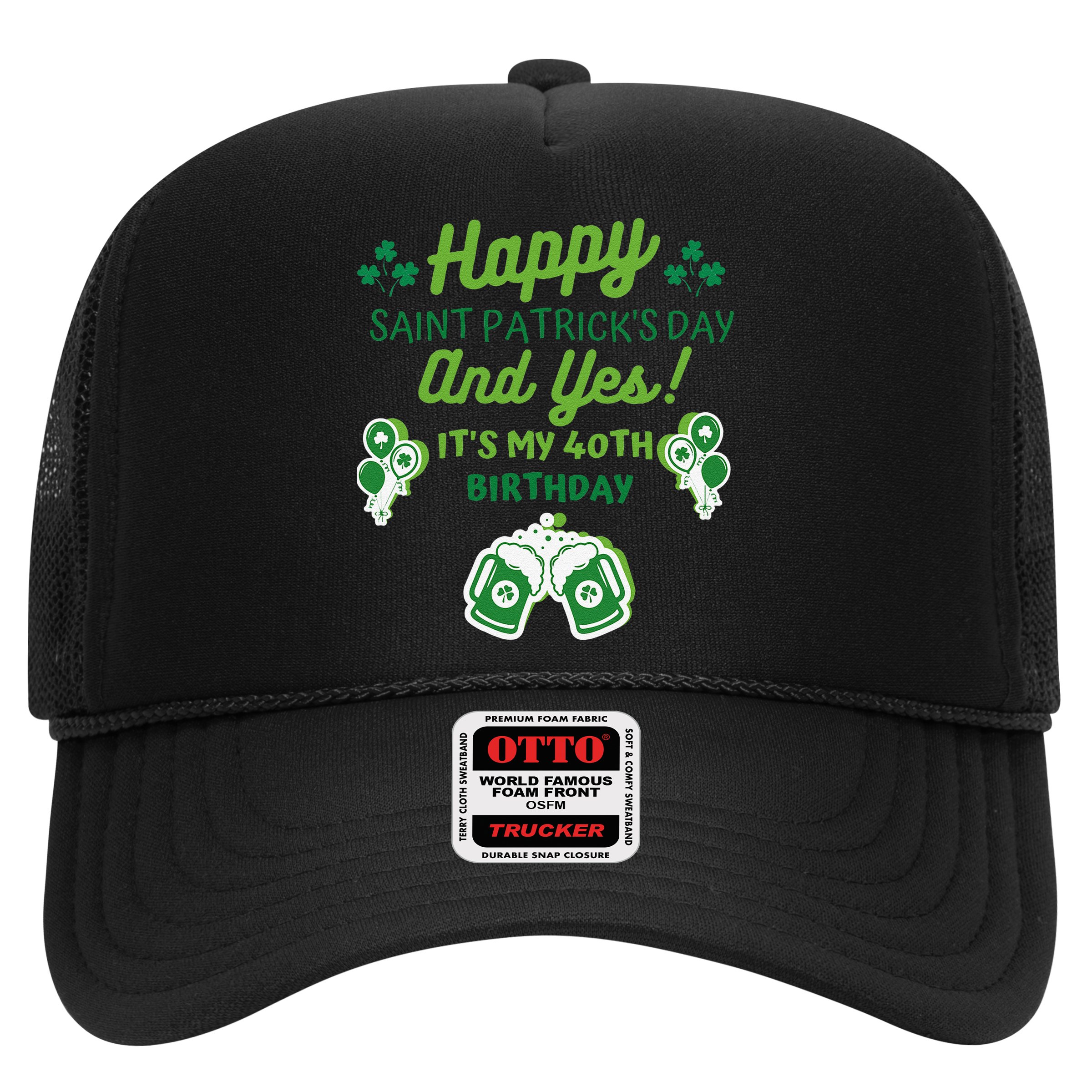 Happy Saint Patrick's Day And Yes It's My 40th Birthday Gift Hat