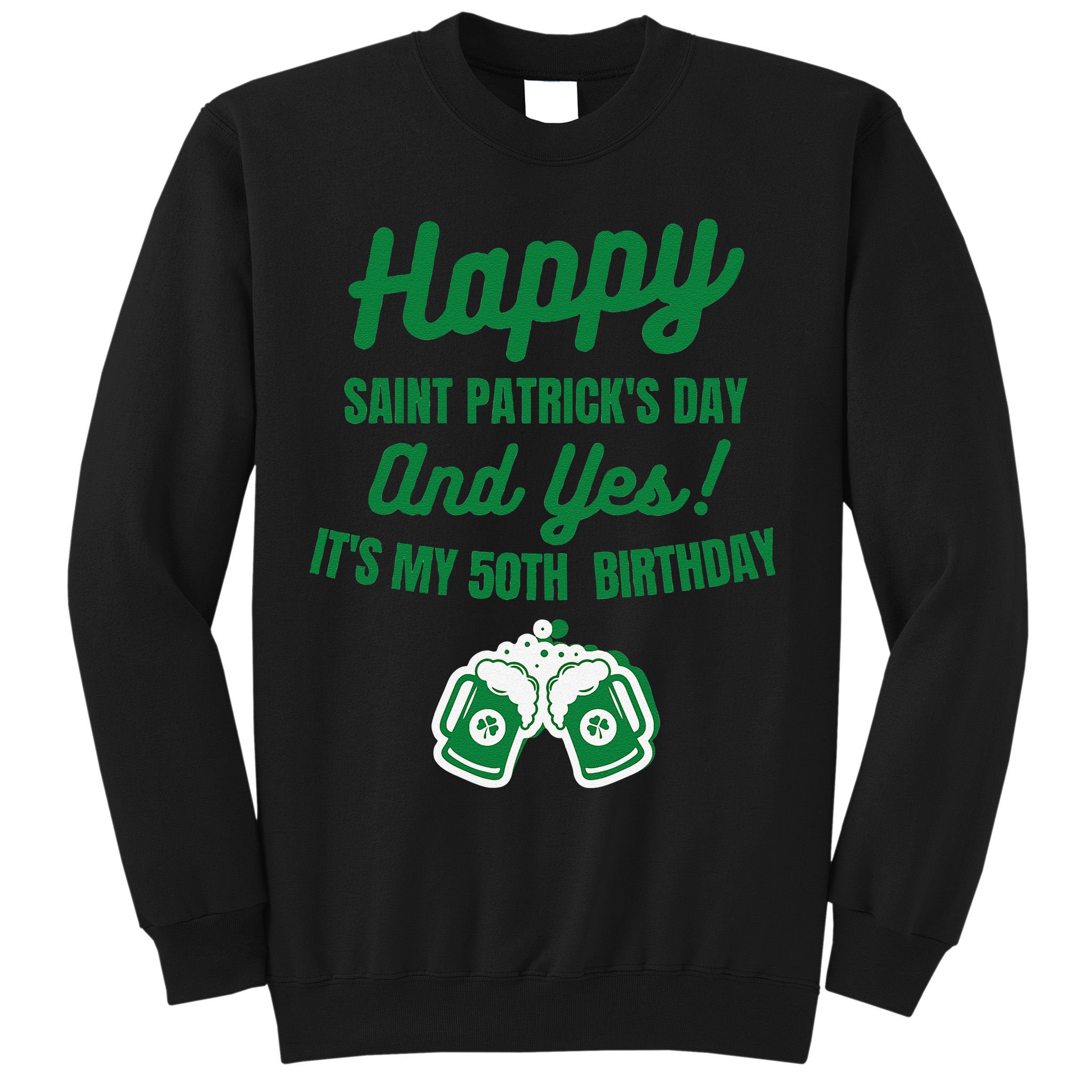 Happy Saint Patrick's Day, Funny 50th Birthday Party Gift Sweatshirt