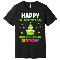 Happy St Patricks Day And Yes Its My Birthday Premium T-Shirt