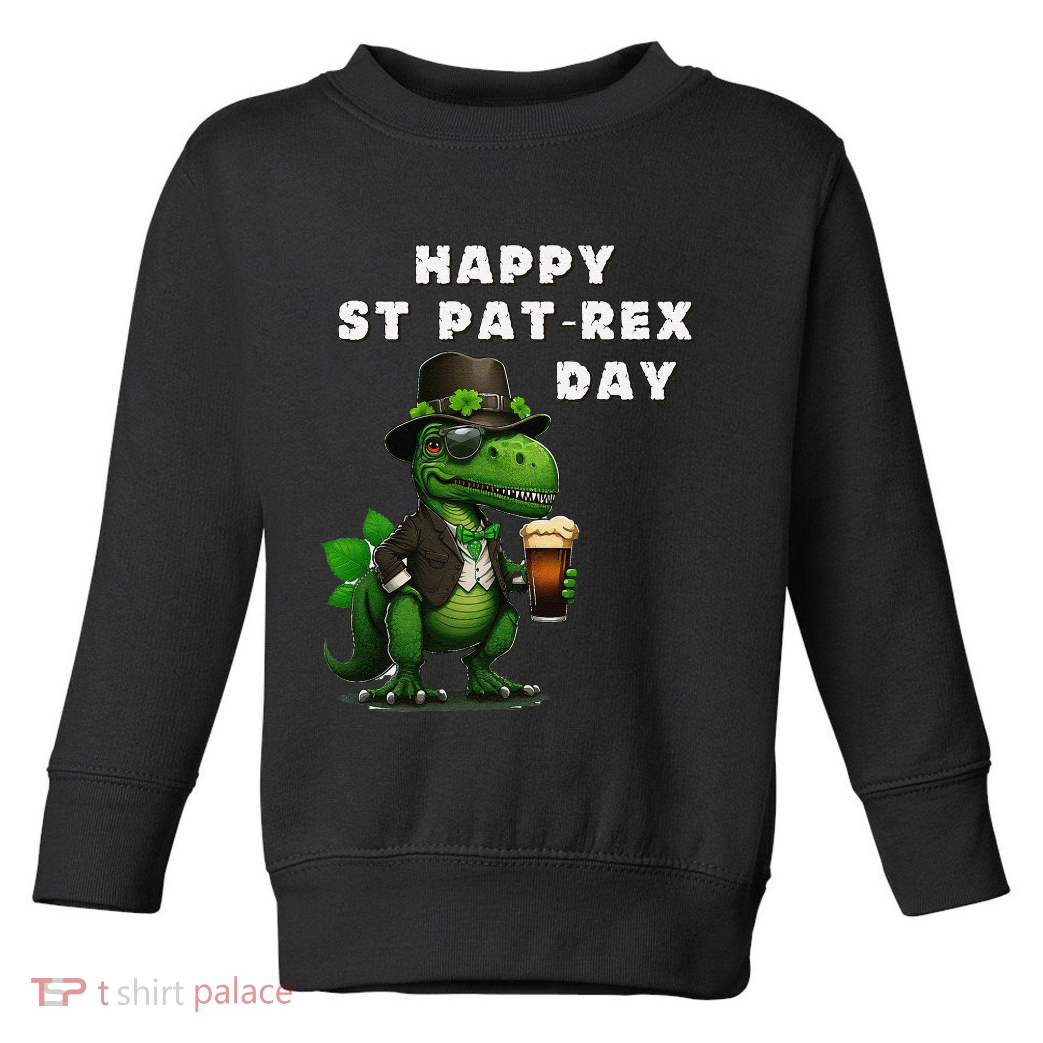 Happy ST PATREX DAY (Patricks) Funny TRex Dinosaur Toddler Sweatshirt