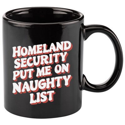 Homeland Security Put Me On The Naughty List Xmas 11oz C Handle Ceramic Mug