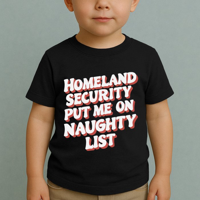 Homeland Security Put Me On The Naughty List Xmas Toddler T-Shirt