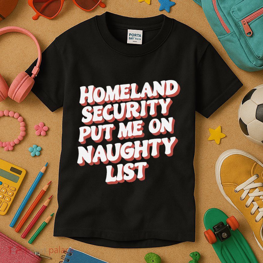 Homeland Security Put Me On The Naughty List Xmas Kids T-Shirt