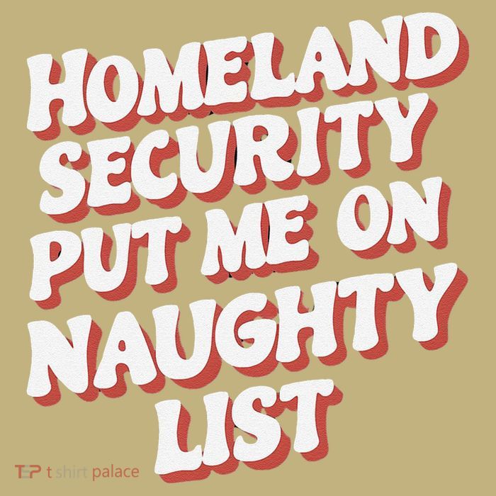 Homeland Security Put Me On The Naughty List Xmas T-Shirt