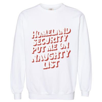 Homeland Security Put Me On The Naughty List Xmas Garment-Dyed Sweatshirt