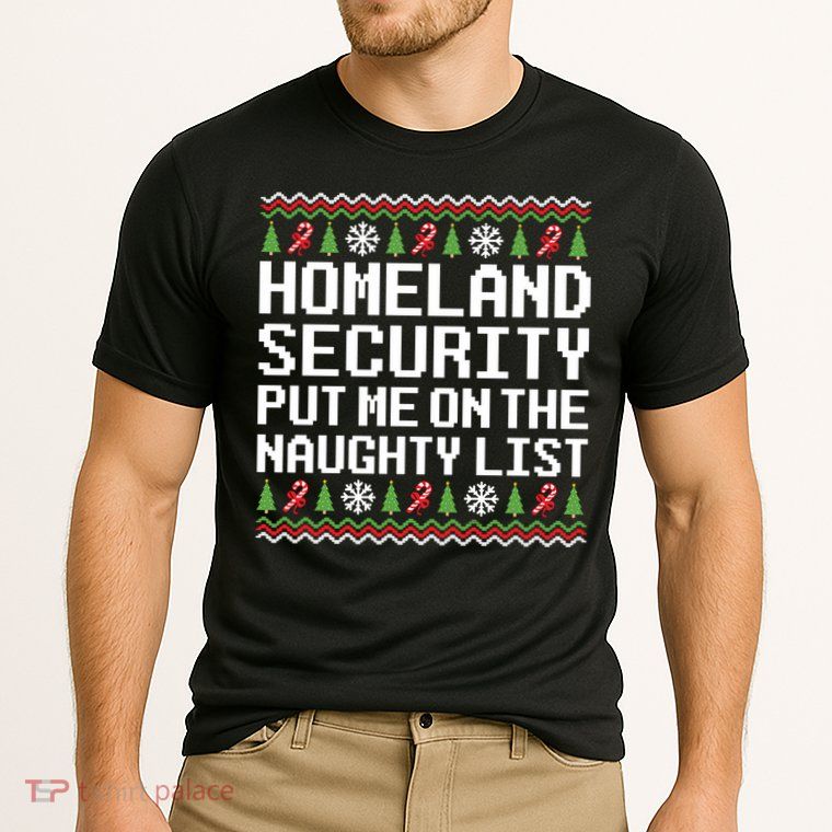 Homeland Security Put Me On The Naughty List Ugly Christmas Performance Shirt