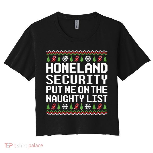 Homeland Security Put Me On The Naughty List Ugly Christmas Crop Top