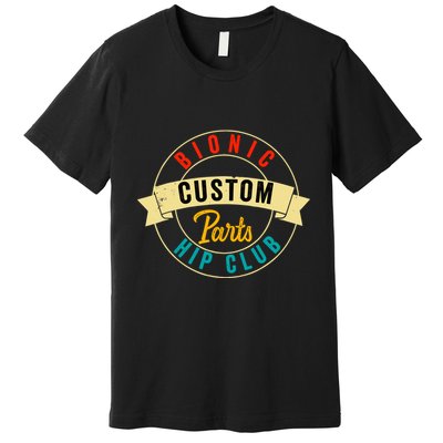 Hip Surgery Replacement Recovery Bionic Custom Part Hip Club Premium T-Shirt