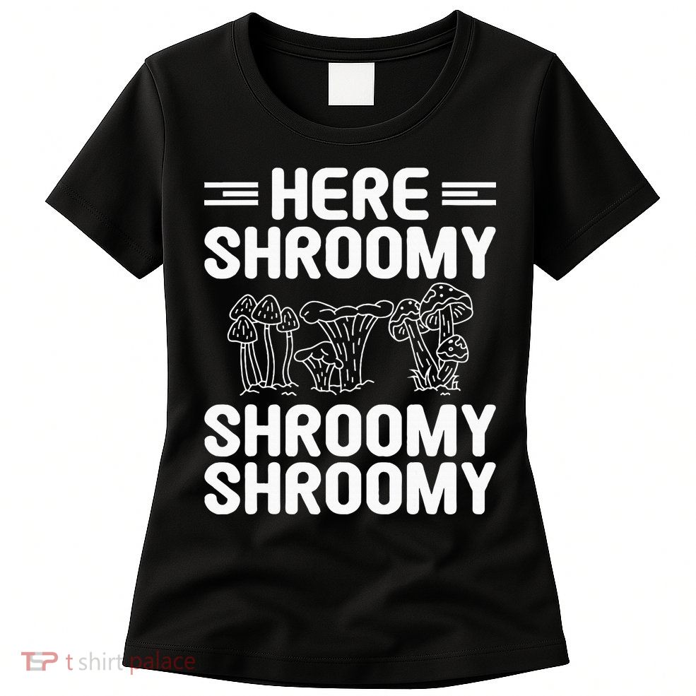 Here Shroomy Shroomy Shroomy Morel Mushroom Hunting Womens T-Shirt