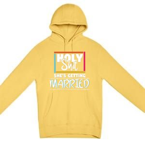 Holy Shit Shes Getting Married Bridesmaids Meaningful Gift Premium Pullover Hoodie