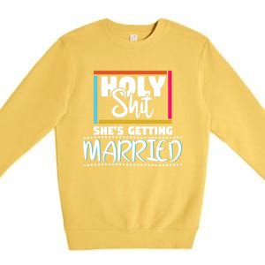 Holy Shit Shes Getting Married Bridesmaids Meaningful Gift Premium Crewneck Sweatshirt