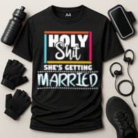 Holy Shit Shes Getting Married Bridesmaids Meaningful Gift Cooling Performance Crew T-Shirt