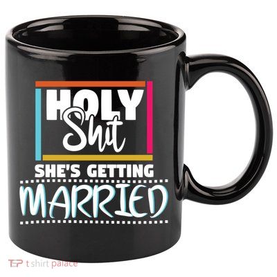 Holy Shit Shes Getting Married Bridesmaids Meaningful Gift 11oz C Handle Ceramic Mug