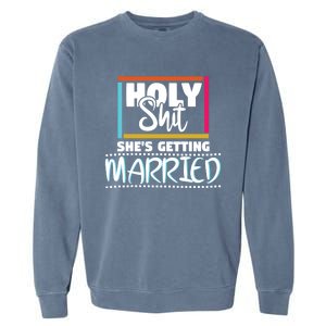 Holy Shit Shes Getting Married Bridesmaids Meaningful Gift Garment-Dyed Sweatshirt