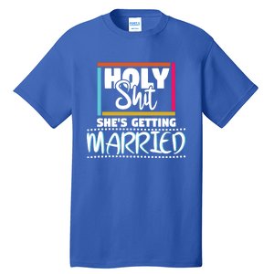 Holy Shit Shes Getting Married Bridesmaids Meaningful Gift Tall T-Shirt