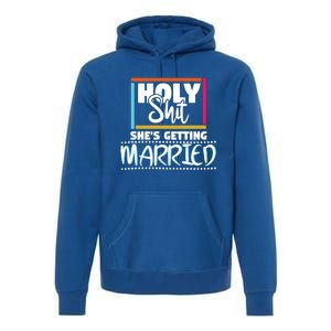 Holy Shit Shes Getting Married Bridesmaids Meaningful Gift Premium Hoodie