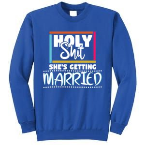 Holy Shit Shes Getting Married Bridesmaids Meaningful Gift Tall Sweatshirt