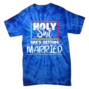 Holy Shit Shes Getting Married Bridesmaids Meaningful Gift Tie-Dye T-Shirt