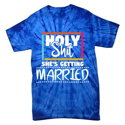 Holy Shit Shes Getting Married Bridesmaids Meaningful Gift Tie-Dye T-Shirt