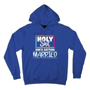 Holy Shit Shes Getting Married Bridesmaids Meaningful Gift Tall Hoodie