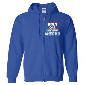 Holy Shit Shes Getting Married Bridesmaids Meaningful Gift Full Zip Hoodie