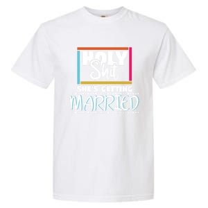 Holy Shit Shes Getting Married Bridesmaids Meaningful Gift Garment-Dyed Heavyweight T-Shirt