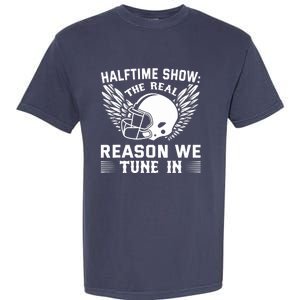 Halftime show: the real reason we tune in. Funny football Garment-Dyed Heavyweight T-Shirt