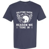 Halftime show: the real reason we tune in. Funny football Garment-Dyed Heavyweight T-Shirt