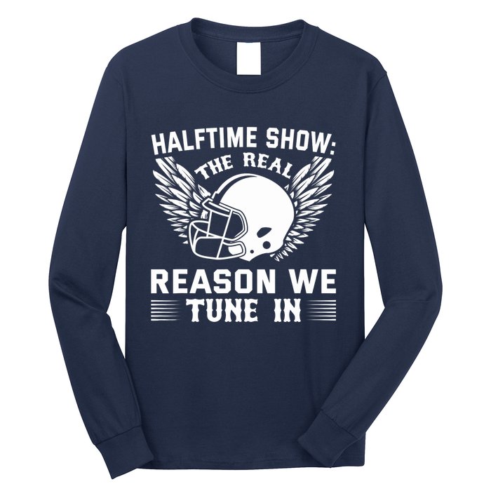 Halftime show: the real reason we tune in. Funny football Long Sleeve Shirt