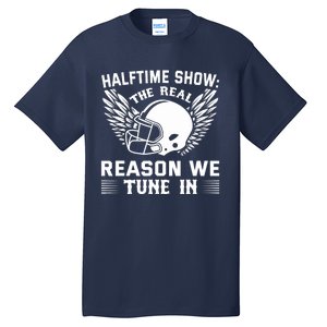 Halftime show: the real reason we tune in. Funny football Tall T-Shirt