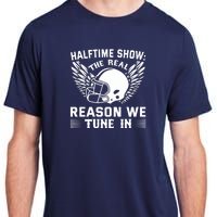 Halftime show: the real reason we tune in. Funny football Adult ChromaSoft Performance T-Shirt