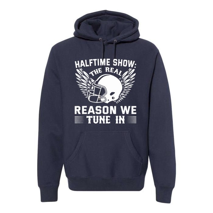 Halftime show: the real reason we tune in. Funny football Premium Hoodie