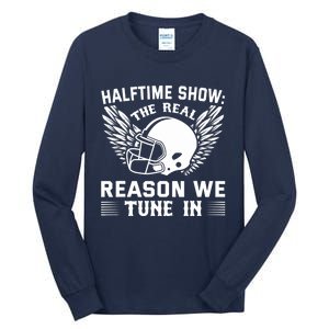 Halftime show: the real reason we tune in. Funny football Tall Long Sleeve T-Shirt